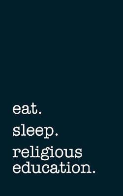 eat. sleep. religious education. - Lined Notebook: Writing Journal