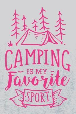 Camping Is My Favorite Sport: Outdoor Journal for Campers (Gifts for Anyone Who Loves to Camp)