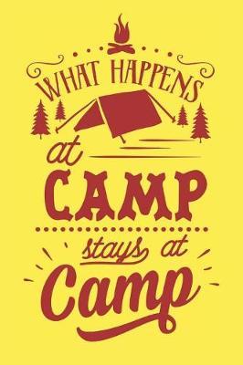 What Happens At Camp Stays At Camp: Camping Journal for Campers (Camping Gifts for Anyone Who Loves to Camp)