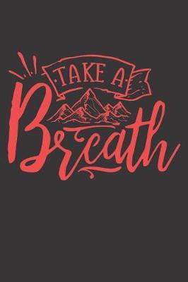Take A Breath: Mountain Journal for Outdoorsy People (Nature Gifts for Anyone Who Loves to Camp)