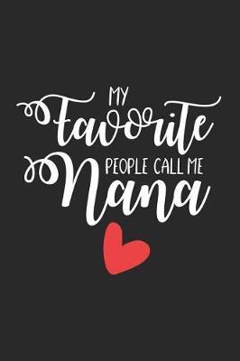My Favorite People Call Me Nana: Funny Grandmother Notebook, Keepsake Journal, Memory Book, Daily Diary For Nana, Grandma from Grandchildren