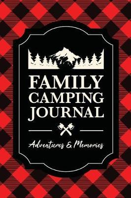 Family Camping Journal: Adventures And Memories Guided Logbook For Campers