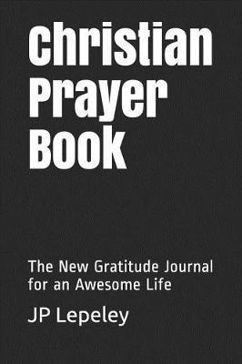 Christian Prayer Book: The New Gratitude Journal for an Awesome Life