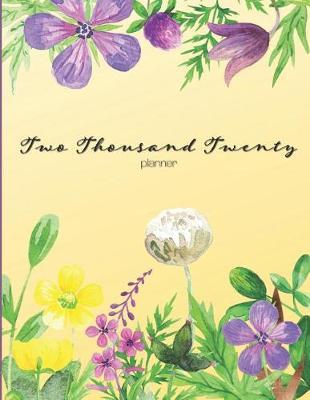 Two Thousand Twenty Planner: Purple and Yellow Wildflowers, December 2019 - December 2020, Weekly and Monthly Pages