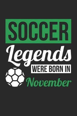 Soccer Notebook - Soccer Legends Were Born In November - Soccer Journal - Birthday Gift for Soccer Player: Medium College-Ruled Journey Diary, 110 page, Lined, 6x9 (15.2 x 22.9 cm)