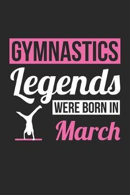 Gymnastics Notebook - Gymnastics Legends Were Born In March - Gymnastics Journal - Birthday Gift for Gymnast: Medium College-Ruled Journey Diary, 110 page, Lined, 6x9 (15.2 x 22.9 cm)