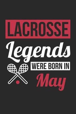 Lacrosse Notebook - Lacrosse Legends Were Born In May - Lacrosse Journal - Birthday Gift for Lacrosse Player: Medium College-Ruled Journey Diary, 110 page, Lined, 6x9 (15.2 x 22.9 cm)