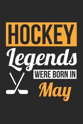 Hockey Notebook - Hockey Legends Were Born In May - Hockey Journal - Birthday Gift for Hockey Player: Medium College-Ruled Journey Diary, 110 page, Lined, 6x9 (15.2 x 22.9 cm)