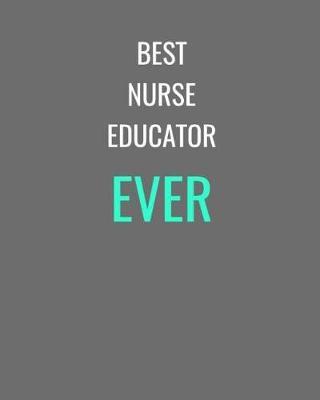 Best Nurse Educator Ever: Grey, White and Turquoise Gift Notebook Journal