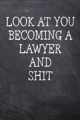 Look At You Becoming A Lawyer And Shit: College Ruled Notebook 120 Lined Pages 6 x 9 Inches Perfect Funny Gag Gift Joke Journal, Diary, Subject Composition Book With A Soft And Sturdy Matte Chalk And Black Board Themed Cover And A Cool Catchphrase