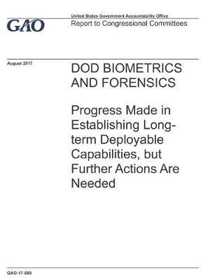 Dod Biometrics and Forensics: Progress Made in Establishing Long-term Deployable Capabilities, but Further Actions Are Needed