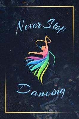 Never Stop Dancing: Dance Journal Dancer Gift Blank Lined Notebook