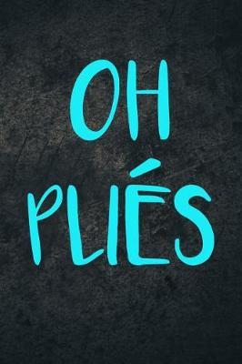 Oh Plies: Funny Ballet Dance Journal Ballerina Lined Notebook