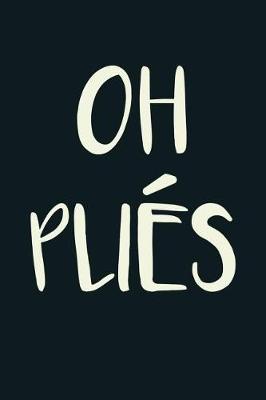 Oh Plies: Funny Ballet Dance Journal Ballerina Lined Notebook