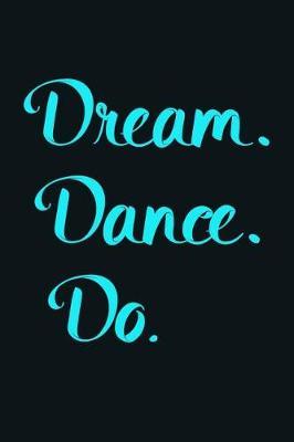 Dream. Dance. Do.: Dancer Journal Dancing Blank Lined Notebook