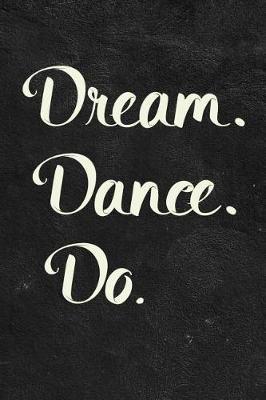 Dream. Dance. Do.: Dancer Journal Dancing Blank Lined Notebook