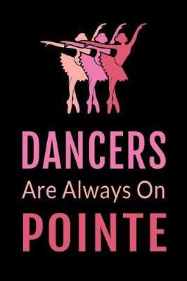Dancers Are Always on Pointe: Funny Ballet Dance Journal Dancing Lined Notebook