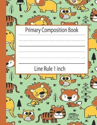 Primary Composition Book Line Rule 1 inch: Extra Large Line Spacing PreK Kindergarten Animal Handwriting Journal