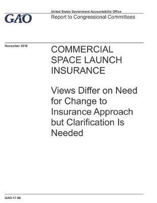 Commercial Space Launch Insurance: Views Differ on Need for Change to Insurance Approach but Clarification Is Needed