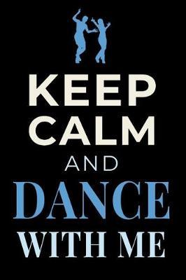 Keep Calm and Dance With Me: Dancer Journal Dancing Gift Blank Lined Notebook