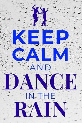 Keep Calm and Dance in the Rain: Dancing Journal Dancer Gift Lined Notebook