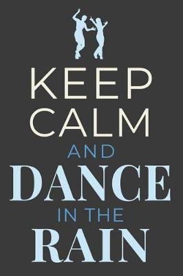 Keep Calm and Dance in the Rain: Dancing Journal Dancer Gift Lined Notebook