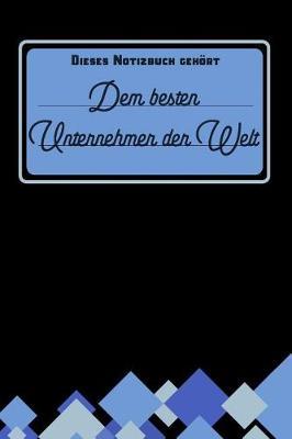 Dieses Notizbuch gehoert dem besten Unternehmer der Welt: blanko Notizbuch - Journal - To Do Liste fur Unternehmer - uber 100 linierte Seiten mit viel Platz fur Notizen - Tolle Geschenkidee fur Unternehmer und Unternehmerinnen