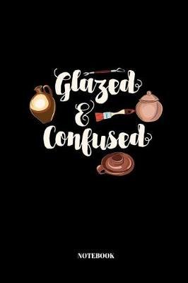 Glazed And Confused: A5 Notizbuch fur Toepfer und Keramiker - 110 Seiten - blanko