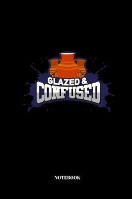 Glazed And Confused: A5 Notizbuch fur Toepfer und Keramiker - 110 Seiten - blanko