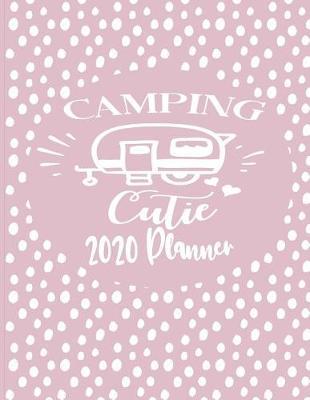 Camping Cutie - 2020 Planner: Camping Outdoor Enthusiast 2020 Planner For Women - 8.5 x 11 137 Page Camp Themed Diary For Hikers, Walkers and Campers