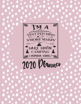 I'm A Tent Pitching S'more Makin' Lake Lovin' Camping Kinda Girl - 2020 Planner: Camping Outdoor Enthusiast 2020 Planner For Women - 8.5 x 11 137 Page Camp Themed Diary For Hikers, Walkers and Campers