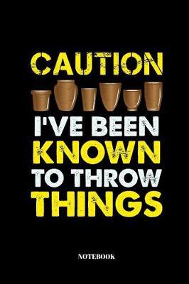 Caution I've Been Known To Throw Things: Sketchbook for Potters and Ceramic Artists Notebook with 110 Pages 6x9