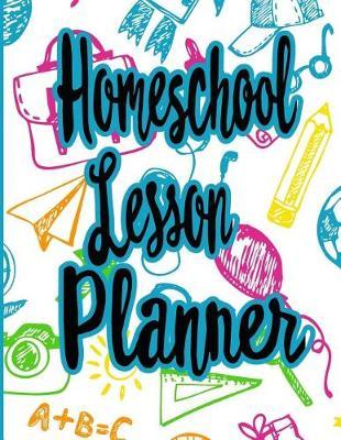 Homeschool Lesson Planner: Journal Notebook Gift Planner containing weekly and daily lesson planning forms. 110 pages, 8.5 X 11 inches, great teacher or Mom gift.