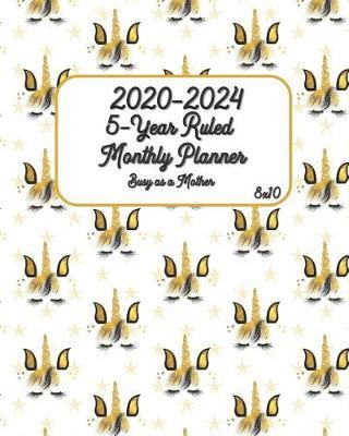 2020-2024 Busy as a Mother 5-Year Ruled Monthly Planner 8x10: Five Years Monthly Calendar Planner 60 Months Planner and Calendar January 2020 to December 2024 Monthly Calendar Planner For Academic Agenda Schedule Monthly Calendar Planner, Agenda