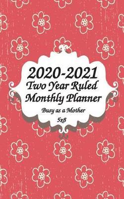 2020-2021 Busy as a Mother Two Year Ruled Monthly Planner 5x8: 2 Years Monthly Calendar Planner 24 Months Planner and Calendar January 2020 to December 2021 Monthly Calendar Planner For Academic Agenda Schedule Monthly Calendar Planner, Agenda
