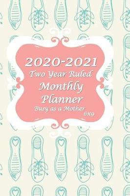 2020-2021 Busy as a Mother Two Year Ruled Monthly Planner 6x9: 2 Years Monthly Calendar Planner 24 Months Planner and Calendar January 2020 to December 2021 Monthly Calendar Planner For Academic Agenda Schedule Monthly Calendar Planner, Agenda