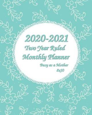 2020-2021 Busy as a Mother Two Year Ruled Monthly Planner 8x10: 2 Years Monthly Calendar Planner 24 Months Planner and Calendar January 2020 to December 2021 Monthly Calendar Planner For Academic Agenda Schedule Monthly Calendar Planner, Agenda
