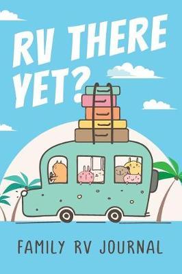 RV There Yet?: Family RV Journal - Guided Logbook With Writing Prompts
