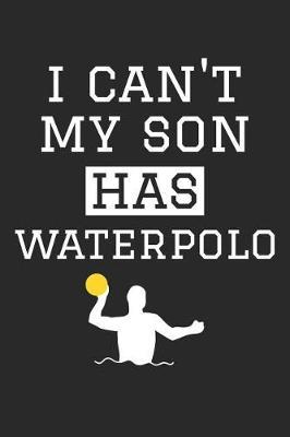 Waterpolo Notebook - I Can't My Son Has Waterpolo - Waterpolo Training Journal - Gift for Waterpolo Dad and Mom: Medium College-Ruled Journey Diary, 110 page, Lined, 6x9 (15.2 x 22.9 cm)