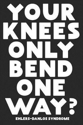 Your Knees Only Bend One Way?: Ehlers Danlos Syndrome Notebook Journal Diary - 6x9 - 120 Pages - College Ruled