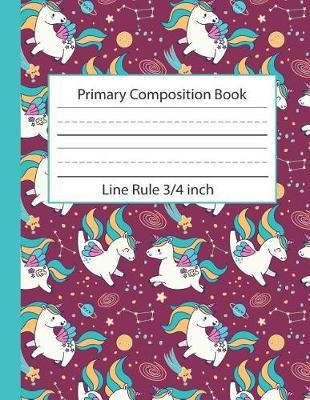 Primary Composition Book Line Rule 3/4 inch: Large Line Spacing Writing Unicorn Papers Grade 1 2 3 Pre K