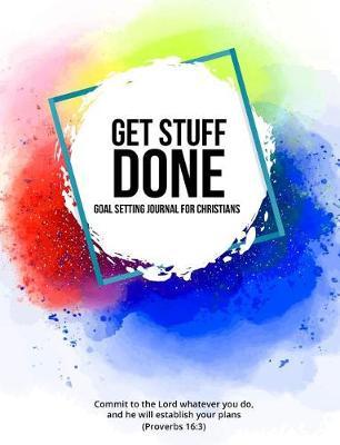 Get Stuff Done: A daily Goal Setting Journal For Christians - Diary Planner Organizer Notebook with Inspirational & Motivational Bible Scripture Verses