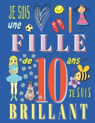 Je suis une fille de 10 ans et je suis brillant: Livre de dessin carnet de croquis pour filles de dix ans