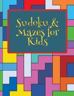 Sudoku & Mazes for Kids: Colorful Fun for Kids Who Love Puzzles