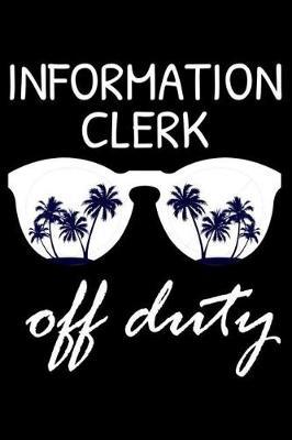 Information Clerk Off Duty: Funny Writing Notebook, Summer Vacation Diary, Retirement Journal, Planner Organizer for Information Clerks