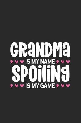 Grandma Is My Name Spoiling Is My Game: Funny Grandma Notebook, Memory Keepsake Journal, Activity Book, Daily Planner for Grandmother From Grandkids