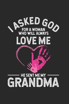 I Asked God For A Woman Who Will Always Love Me He Sent Me My Grandma: Grandma Appreciation Journal, Writing Notebook, Daily Diary Planner for The Best Grandmother Ever