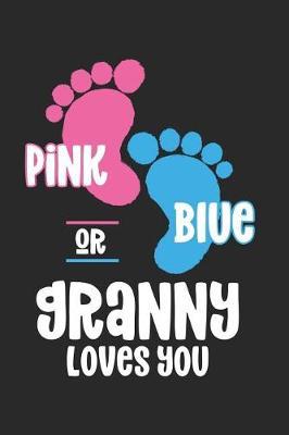 Pink Or Blue Granny Loves you: Grandmothers Diary Notebook, Gender Reveal Journal, Preparation Daily Planner For New Grandson, Granddaughter