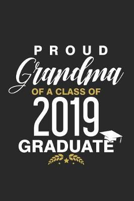 Proud Grandma Of A Class Of 2019 Graduate: Funny Grandmother Graduation Appreciation Journal, Grandparents Graduate Memory Keepsake, Message Book From Grandma