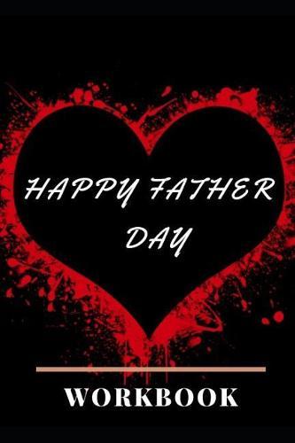 Happy Father Day Workbook: Ideal and Perfect Gift for Father Day Best Love Gift for You Father Gift Workbook and Notebook about Father Love Happy Father Day Workbook for Loving Couple Gift for Husband and Wife, Parents or Your Loved Ones